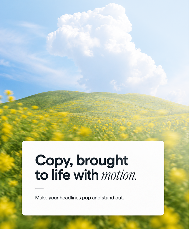 Eine grüne Hügelandschaft mit gelben Blumen im Vordergrund. Ein großer, fluffiger Wolke bedeckt den Himmel. Im Vordergrund steht ein Textfeld mit der Aufschrift: 'Copy, brought to life with motion. Make your headlines pop and stand out.'